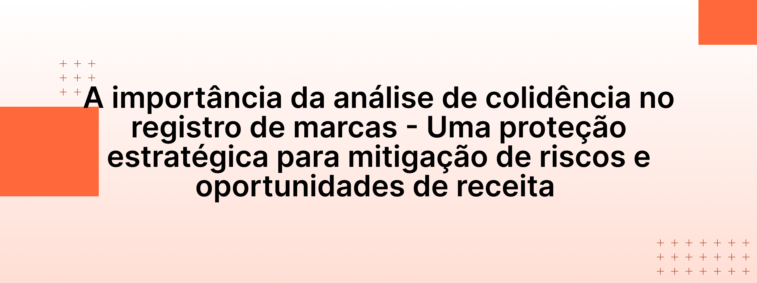 A importância da análise de colidência no registro de marcas - Uma proteção estratégica para mitigação de riscos e oportunidades de receita